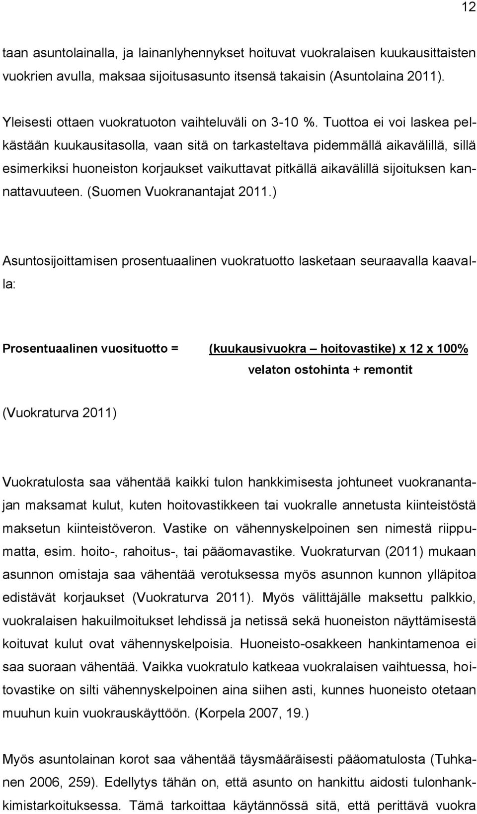 Tuottoa ei voi laskea pelkästään kuukausitasolla, vaan sitä on tarkasteltava pidemmällä aikavälillä, sillä esimerkiksi huoneiston korjaukset vaikuttavat pitkällä aikavälillä sijoituksen