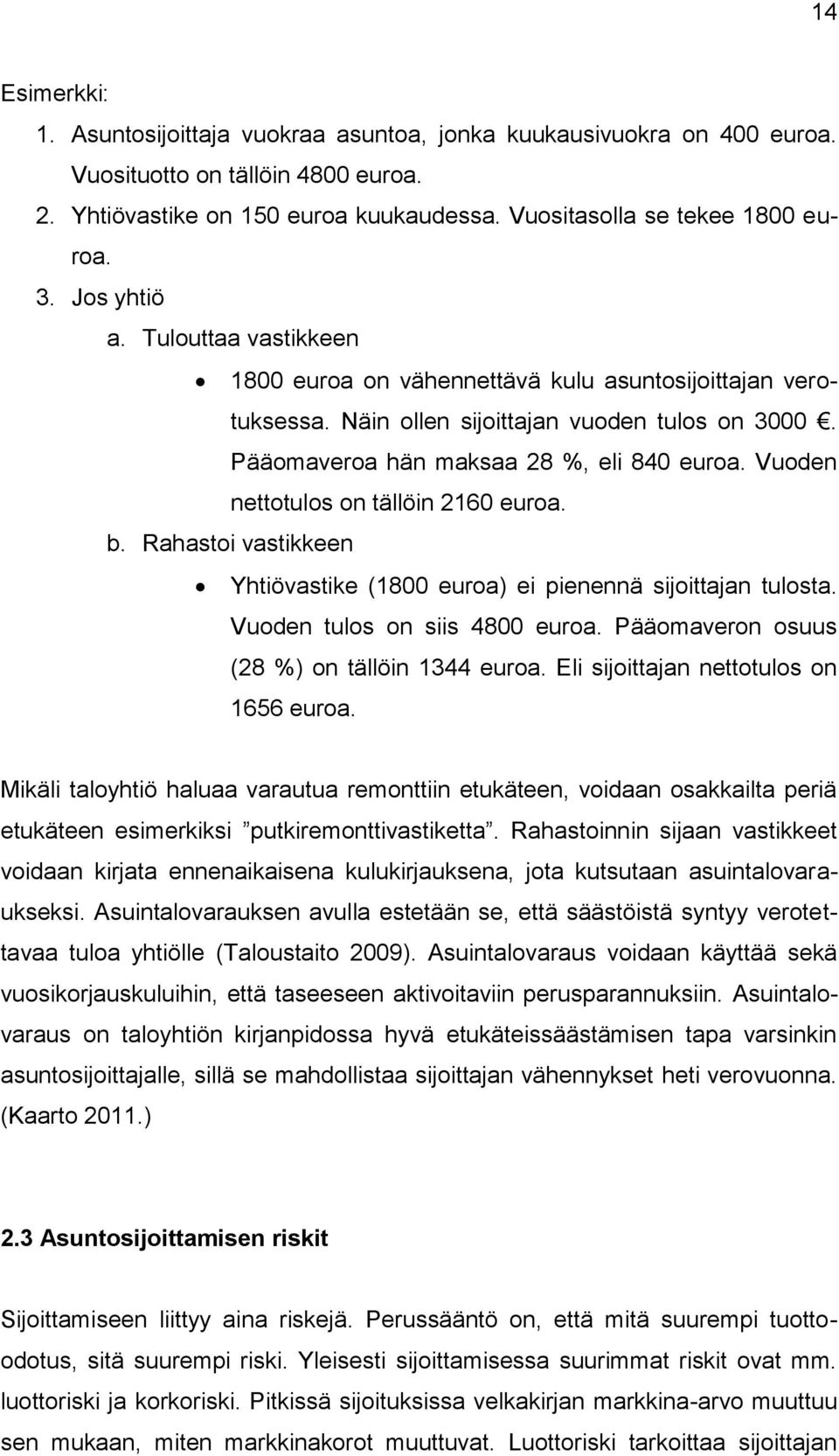 Vuoden nettotulos on tällöin 2160 euroa. b. Rahastoi vastikkeen Yhtiövastike (1800 euroa) ei pienennä sijoittajan tulosta. Vuoden tulos on siis 4800 euroa.