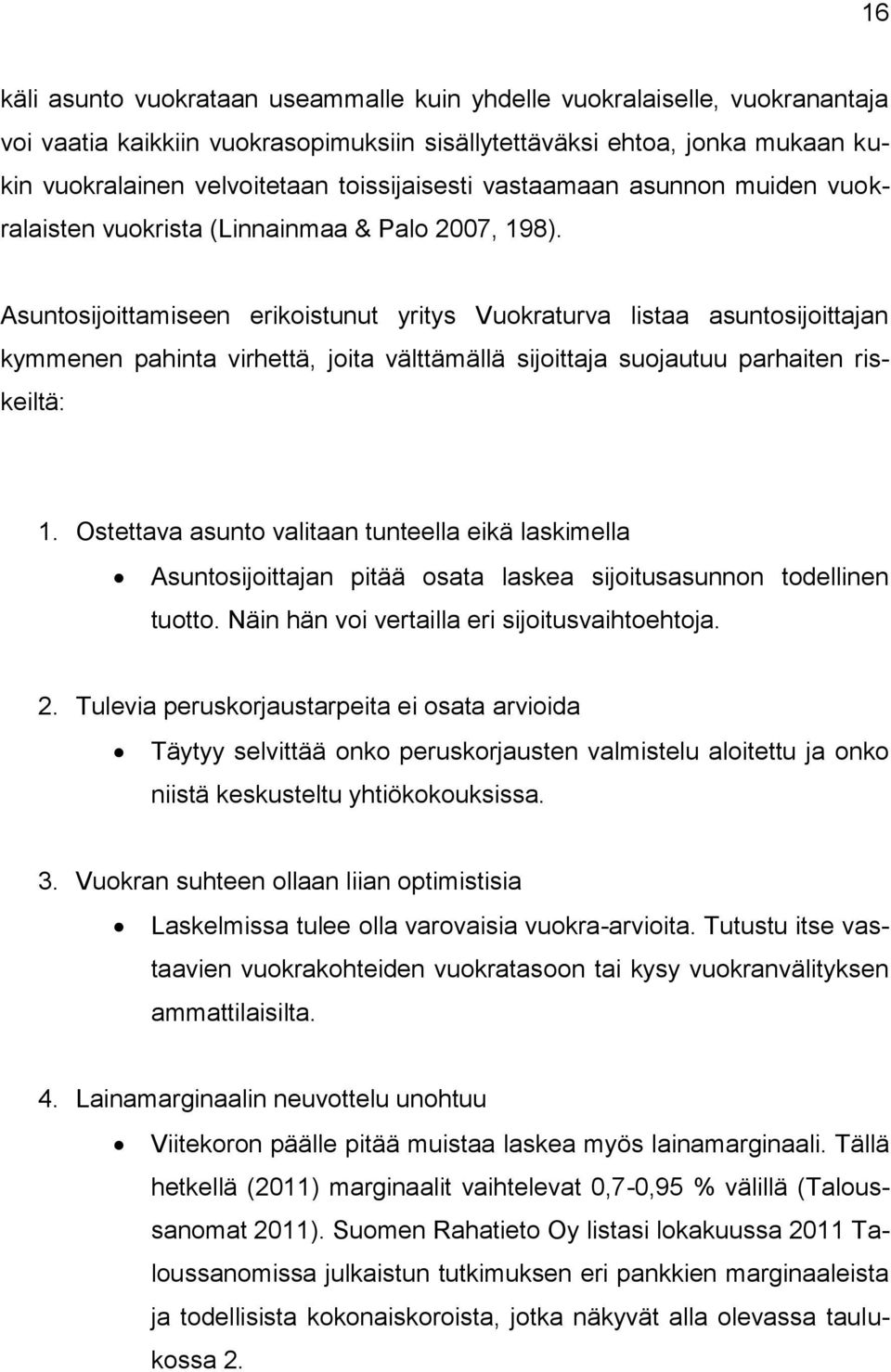 Asuntosijoittamiseen erikoistunut yritys Vuokraturva listaa asuntosijoittajan kymmenen pahinta virhettä, joita välttämällä sijoittaja suojautuu parhaiten riskeiltä: 1.