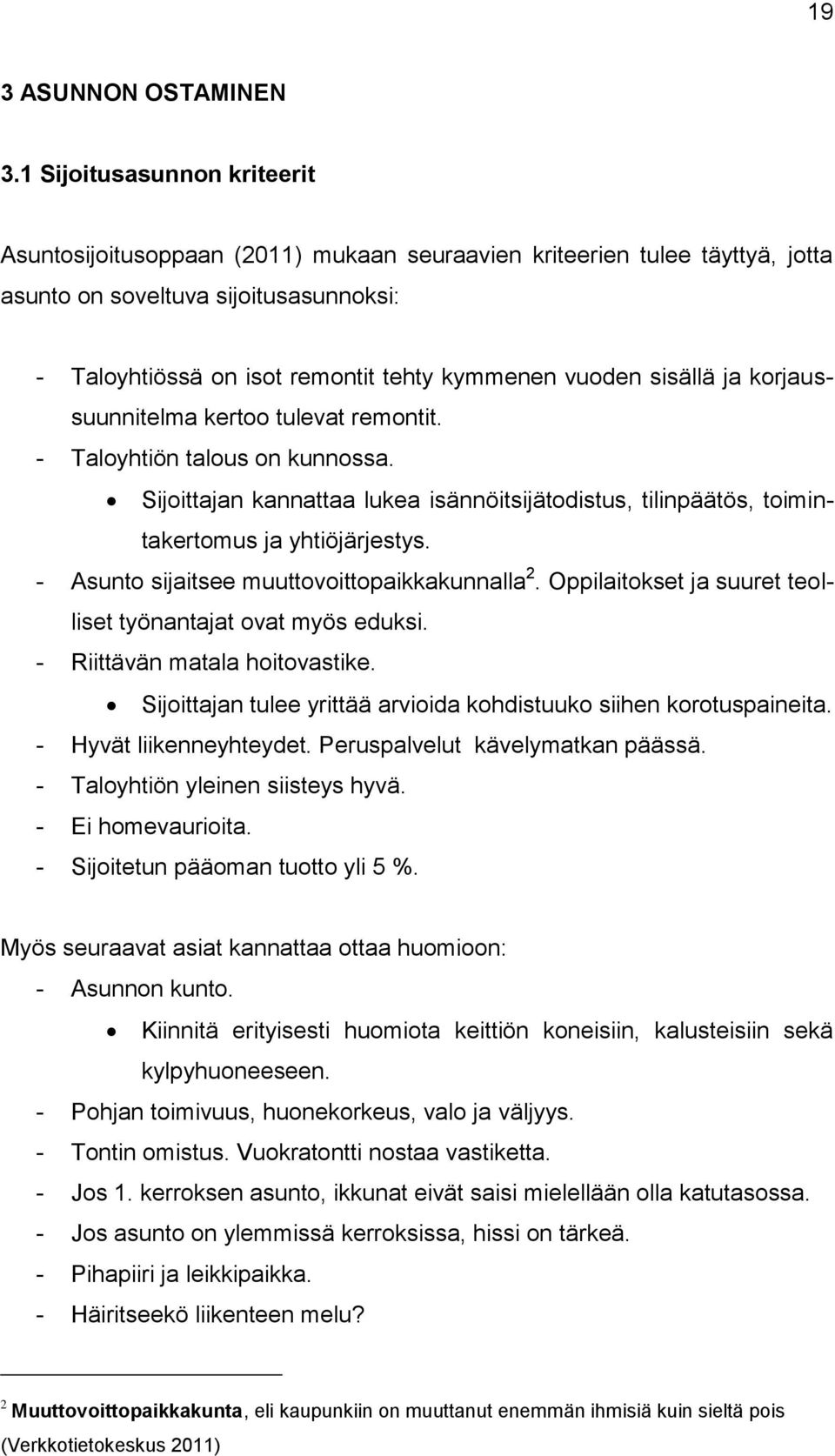 sisällä ja korjaussuunnitelma kertoo tulevat remontit. - Taloyhtiön talous on kunnossa. Sijoittajan kannattaa lukea isännöitsijätodistus, tilinpäätös, toimintakertomus ja yhtiöjärjestys.