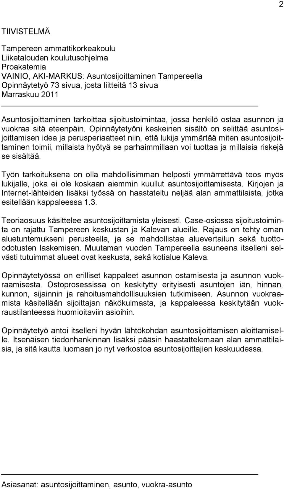 Opinnäytetyöni keskeinen sisältö on selittää asuntosijoittamisen idea ja perusperiaatteet niin, että lukija ymmärtää miten asuntosijoittaminen toimii, millaista hyötyä se parhaimmillaan voi tuottaa