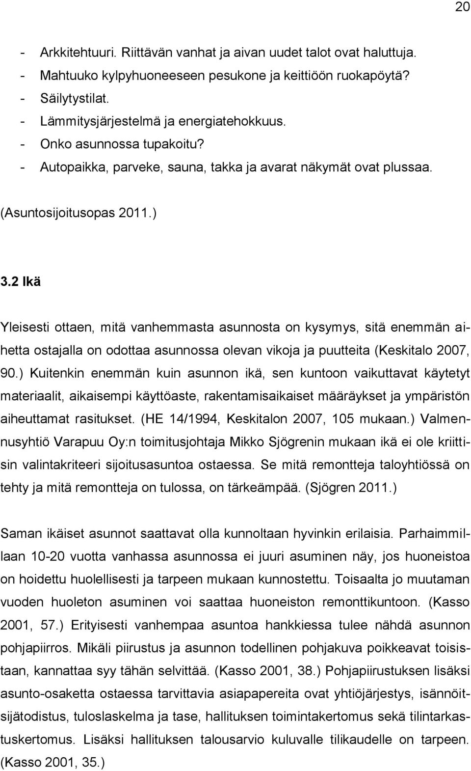 2 Ikä Yleisesti ottaen, mitä vanhemmasta asunnosta on kysymys, sitä enemmän aihetta ostajalla on odottaa asunnossa olevan vikoja ja puutteita (Keskitalo 2007, 90.