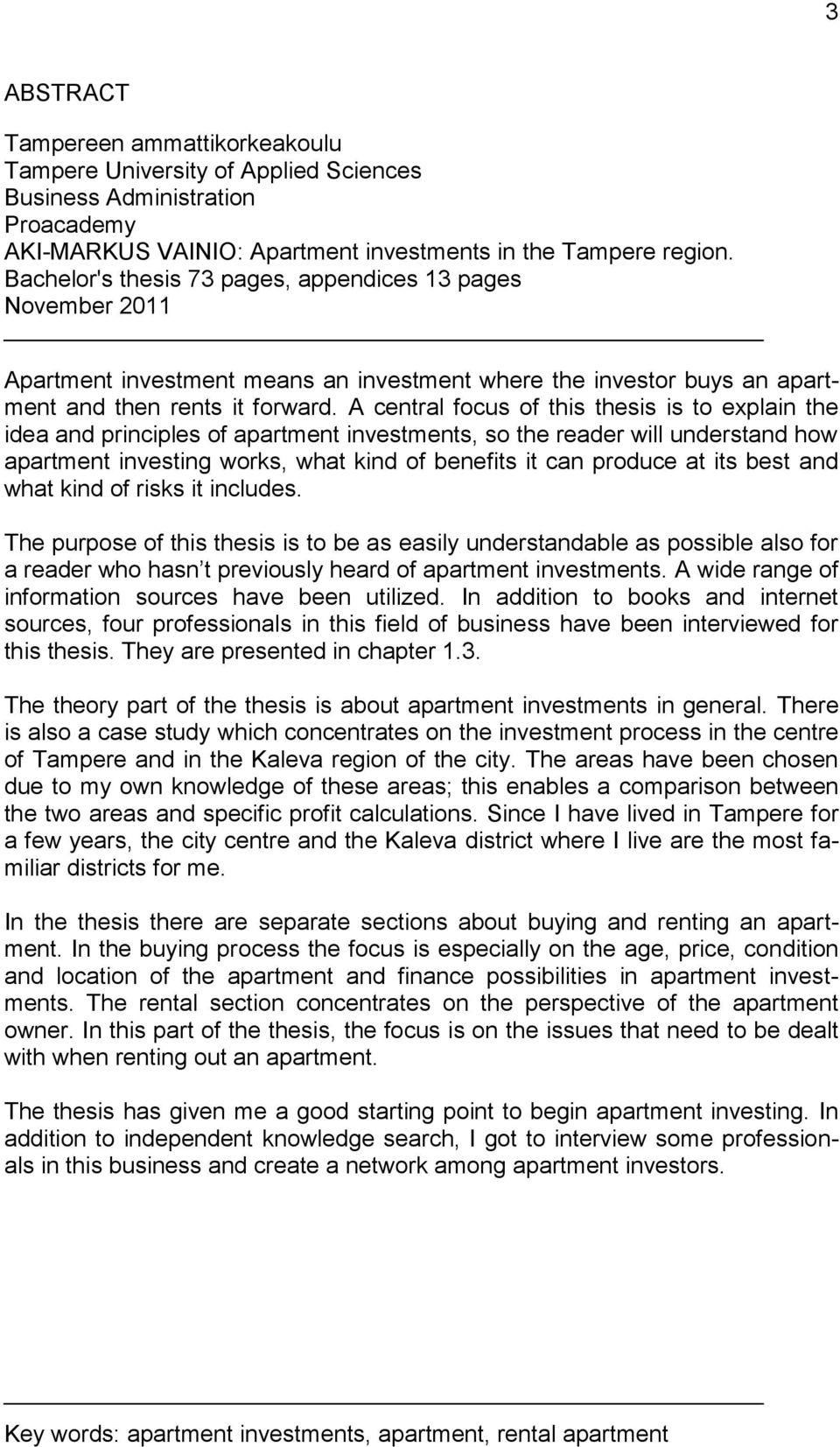 A central focus of this thesis is to explain the idea and principles of apartment investments, so the reader will understand how apartment investing works, what kind of benefits it can produce at its