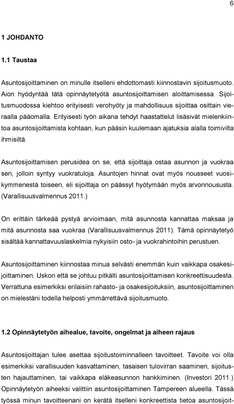 Erityisesti työn aikana tehdyt haastattelut lisäsivät mielenkiintoa asuntosijoittamista kohtaan, kun pääsin kuulemaan ajatuksia alalla toimivilta ihmisiltä.