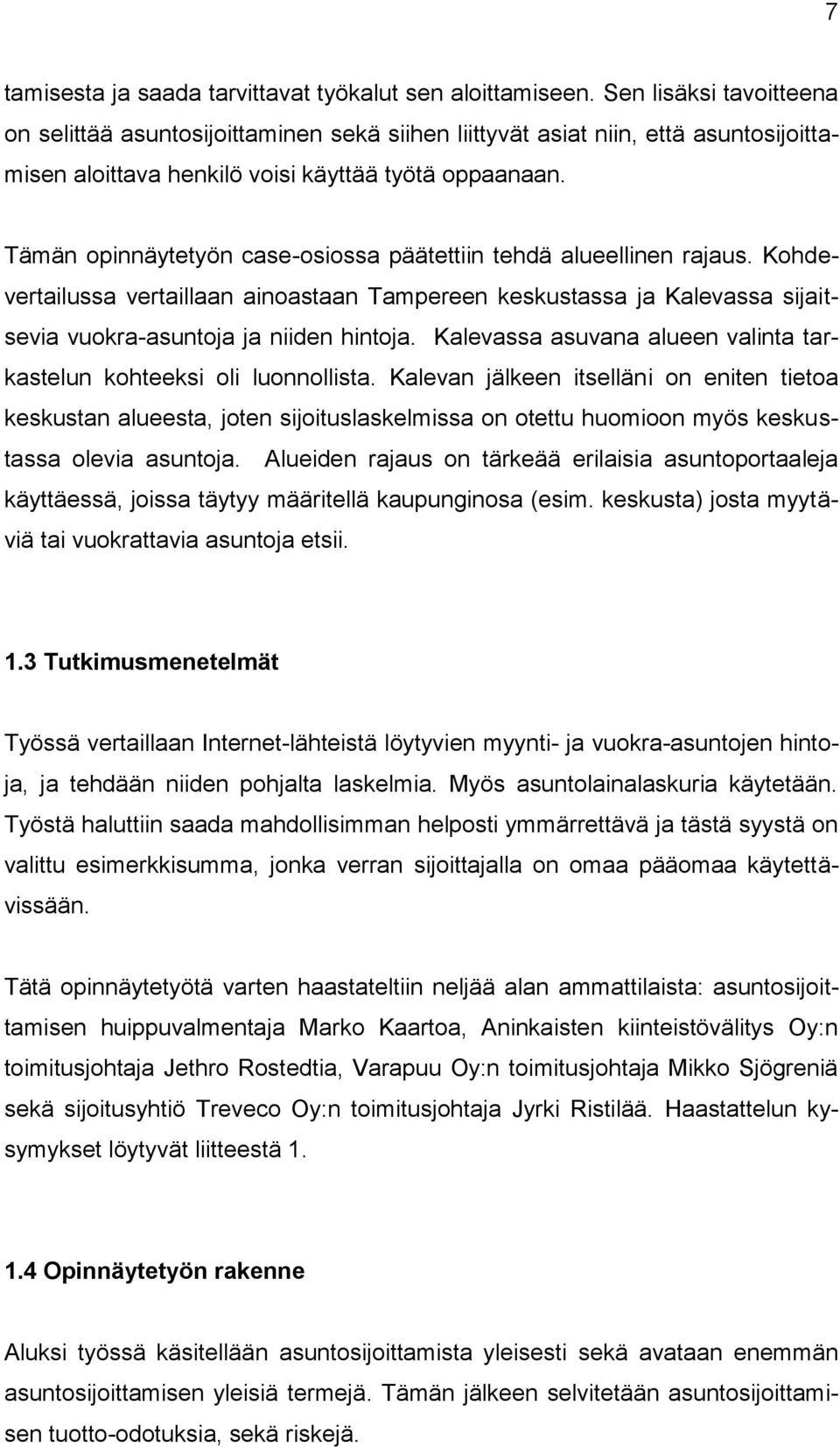 Tämän opinnäytetyön case-osiossa päätettiin tehdä alueellinen rajaus. Kohdevertailussa vertaillaan ainoastaan Tampereen keskustassa ja Kalevassa sijaitsevia vuokra-asuntoja ja niiden hintoja.