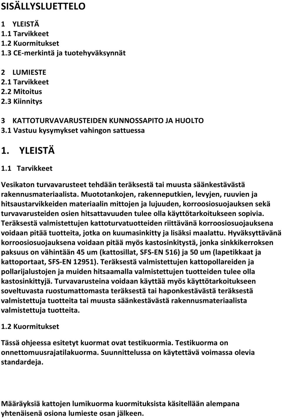 Muototankojen, rakenneputkien, levyjen, ruuvien ja hitsaustarvikkeiden materiaalin mittojen ja lujuuden, korroosiosuojauksen sekä turvavarusteiden osien hitsattavuuden tulee olla käyttötarkoitukseen