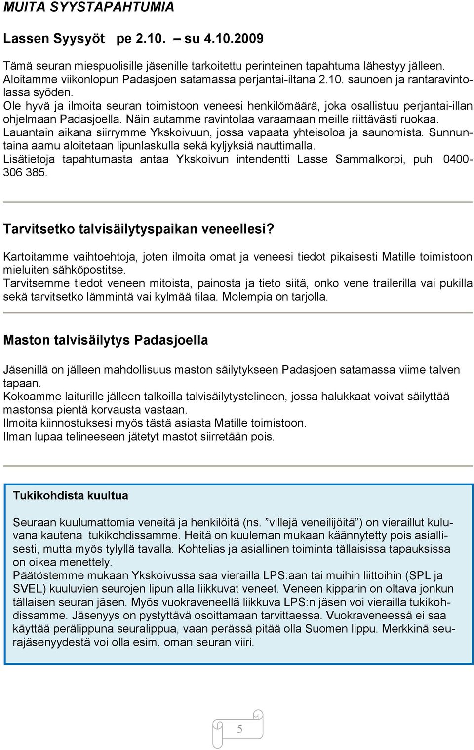 Ole hyvä ja ilmoita seuran toimistoon veneesi henkilömäärä, joka osallistuu perjantai-illan ohjelmaan Padasjoella. Näin autamme ravintolaa varaamaan meille riittävästi ruokaa.