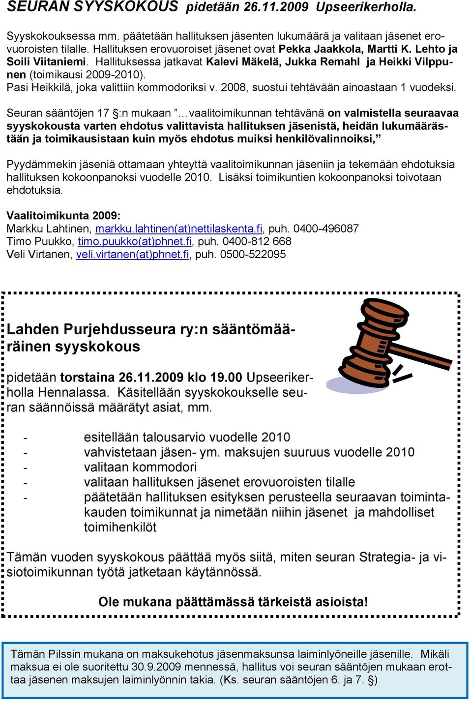 Pasi Heikkilä, joka valittiin kommodoriksi v. 2008, suostui tehtävään ainoastaan 1 vuodeksi.