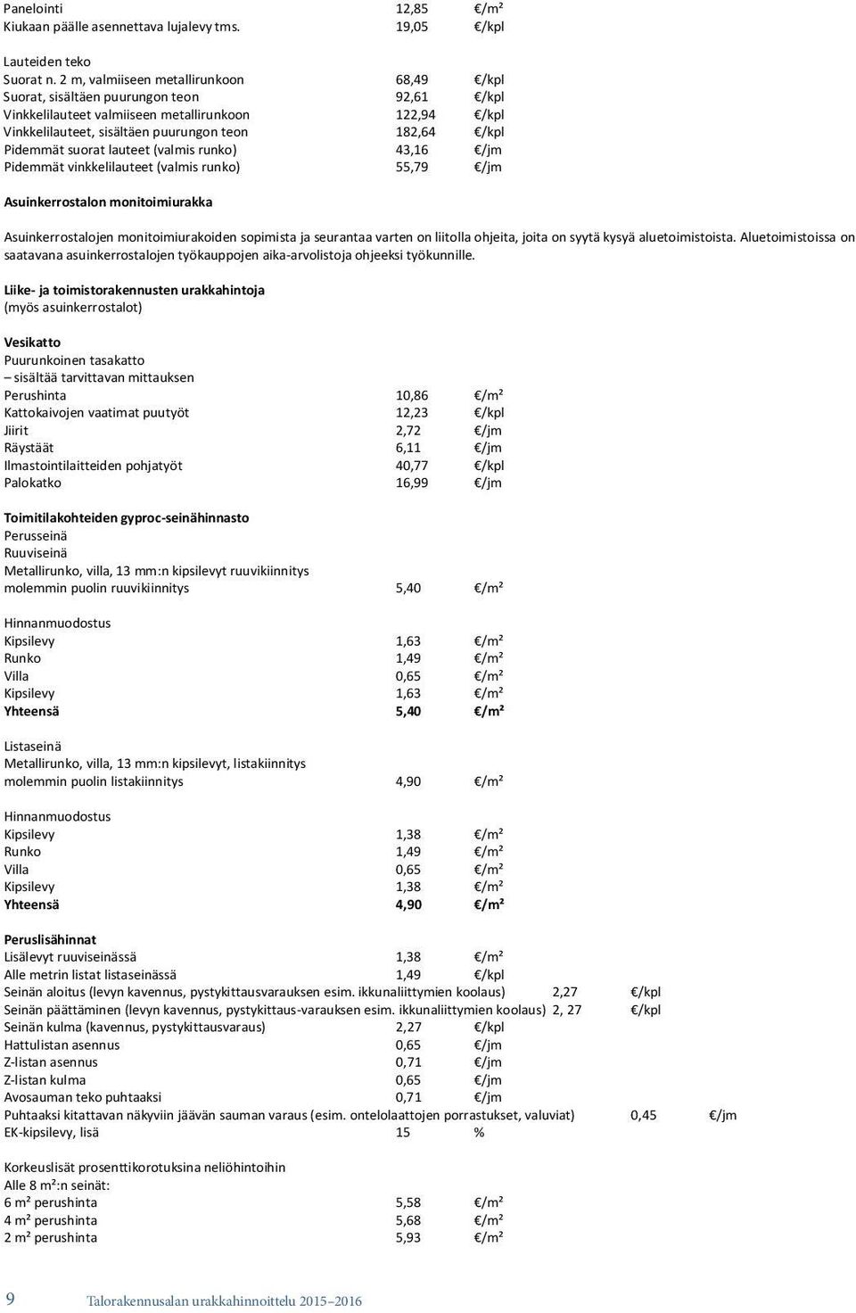 Pidemmät suorat lauteet (valmis runko) 43,16 /jm Pidemmät vinkkelilauteet (valmis runko) 55,79 /jm Asuinkerrostalon monitoimiurakka Asuinkerrostalojen monitoimiurakoiden sopimista ja seurantaa varten