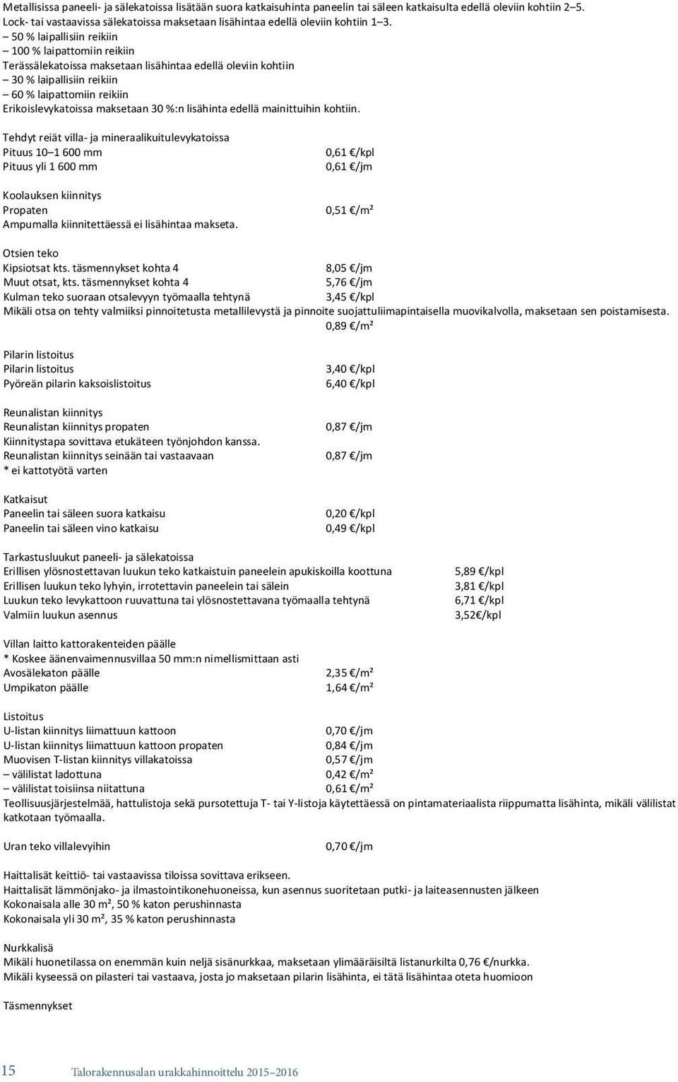 50 % laipallisiin reikiin 100 % laipattomiin reikiin Terässälekatoissa maksetaan lisähintaa edellä oleviin kohtiin 30 % laipallisiin reikiin 60 % laipattomiin reikiin Erikoislevykatoissa maksetaan 30