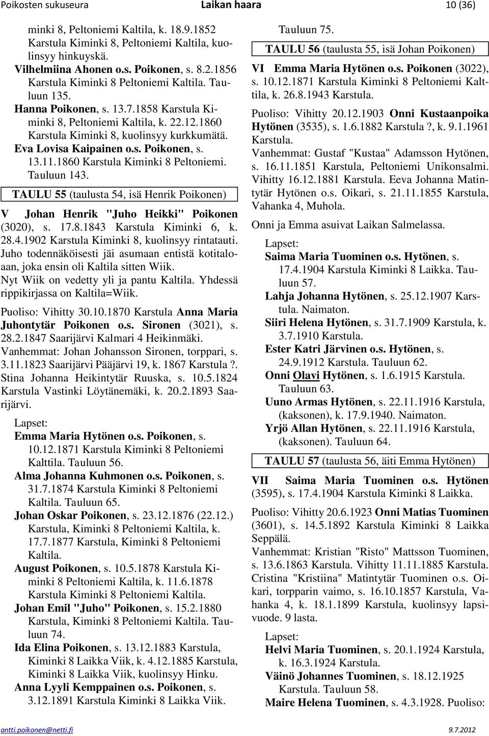 1860 Karstula Kiminki 8 Peltoniemi. Tauluun 143. TAULU 55 (taulusta 54, isä Henrik Poikonen) V Johan Henrik "Juho Heikki" Poikonen (3020), s. 17.8.1843 Karstula Kiminki 6, k. 28.4.1902 Karstula Kiminki 8, kuolinsyy rintatauti.