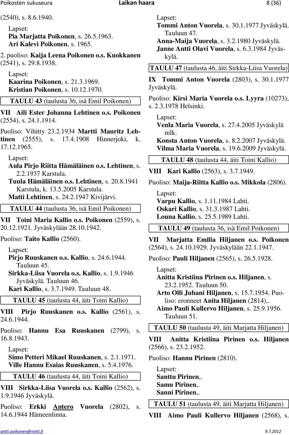 17.4.1908 Hinnerjoki, k. 17.12.1965. Aula Pirjo Riitta Hämäläinen o.s. Lehtinen, s. 2.2.1937 Tuula Hämäläinen o.s. Lehtinen, s. 20.8.1941 Karstula, k. 13.5.2005 Matti Lehtinen, s. 24.2.1947 Kivijärvi.