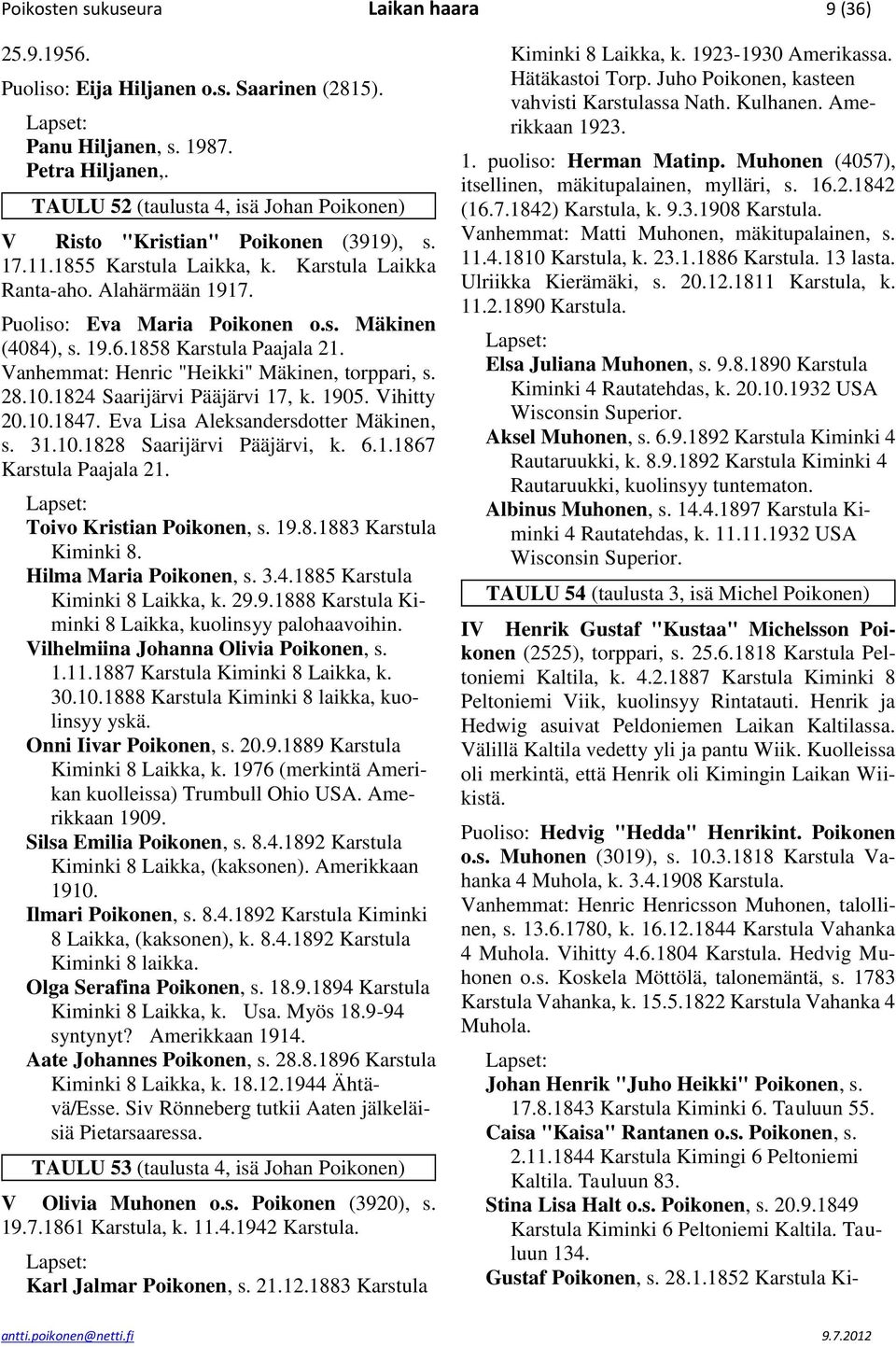 19.6.1858 Karstula Paajala 21. Vanhemmat: Henric "Heikki" Mäkinen, torppari, s. 28.10.1824 Saarijärvi Pääjärvi 17, k. 1905. Vihitty 20.10.1847. Eva Lisa Aleksandersdotter Mäkinen, s. 31.10.1828 Saarijärvi Pääjärvi, k.