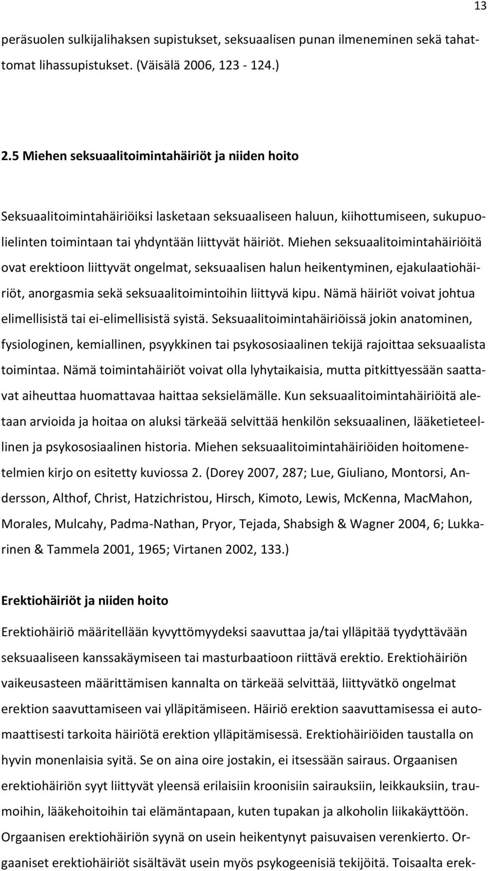 Miehen seksuaalitoimintahäiriöitä ovat erektioon liittyvät ongelmat, seksuaalisen halun heikentyminen, ejakulaatiohäiriöt, anorgasmia sekä seksuaalitoimintoihin liittyvä kipu.