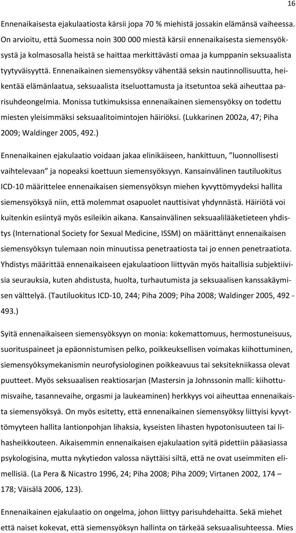 Ennenaikainen siemensyöksy vähentää seksin nautinnollisuutta, heikentää elämänlaatua, seksuaalista itseluottamusta ja itsetuntoa sekä aiheuttaa parisuhdeongelmia.