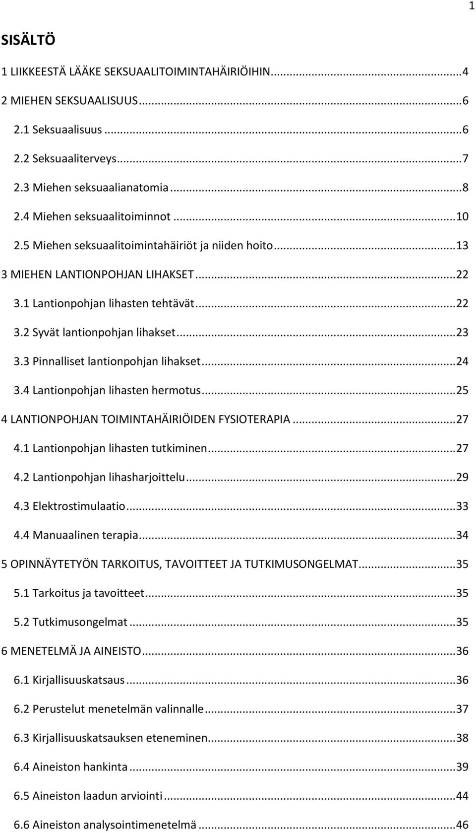 .. 23 3.3 Pinnalliset lantionpohjan lihakset... 24 3.4 Lantionpohjan lihasten hermotus... 25 4 LANTIONPOHJAN TOIMINTAHÄIRIÖIDEN FYSIOTERAPIA... 27 4.1 Lantionpohjan lihasten tutkiminen... 27 4.2 Lantionpohjan lihasharjoittelu.