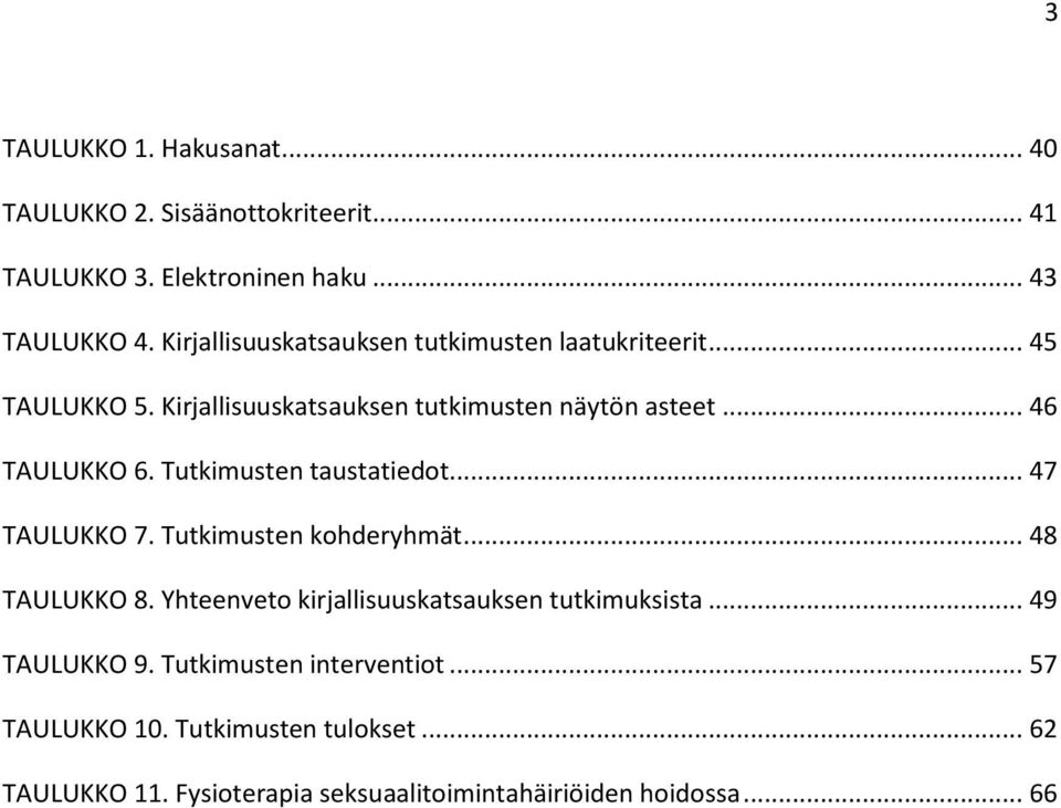 Tutkimusten taustatiedot... 47 TAULUKKO 7. Tutkimusten kohderyhmät... 48 TAULUKKO 8. Yhteenveto kirjallisuuskatsauksen tutkimuksista.