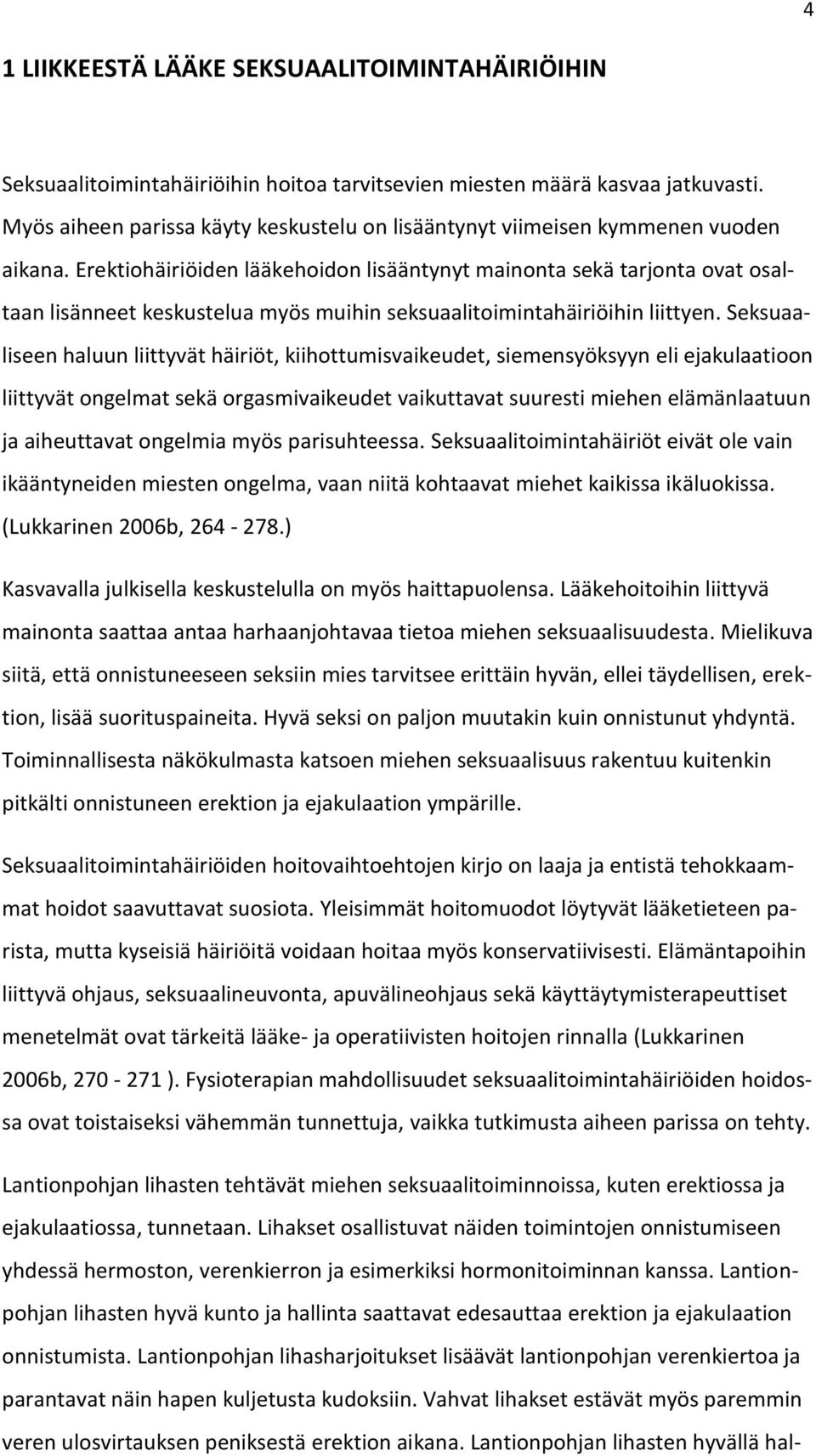 Erektiohäiriöiden lääkehoidon lisääntynyt mainonta sekä tarjonta ovat osaltaan lisänneet keskustelua myös muihin seksuaalitoimintahäiriöihin liittyen.