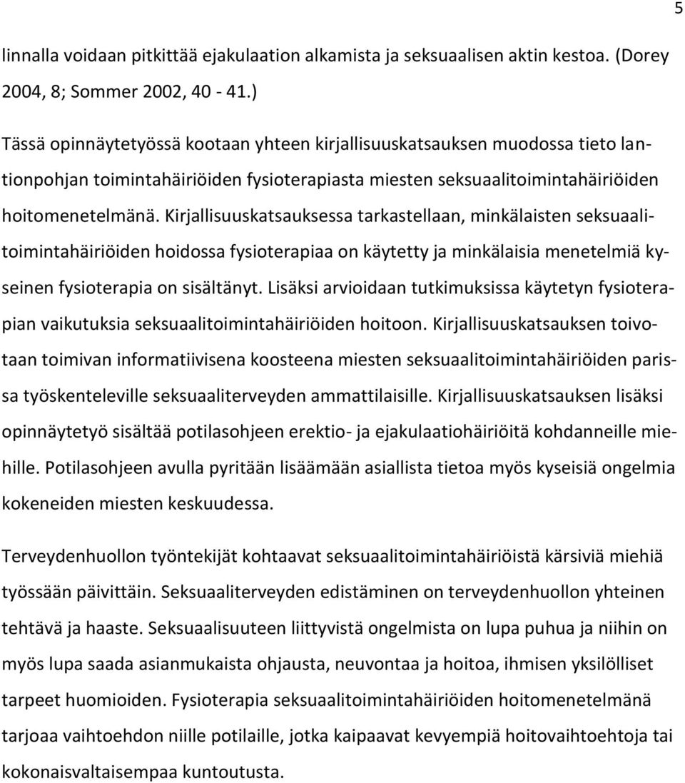 Kirjallisuuskatsauksessa tarkastellaan, minkälaisten seksuaalitoimintahäiriöiden hoidossa fysioterapiaa on käytetty ja minkälaisia menetelmiä kyseinen fysioterapia on sisältänyt.