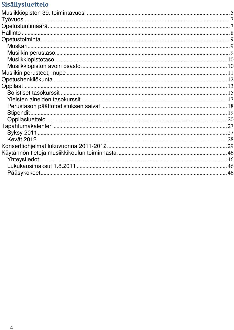 .. 15 Yleisten aineiden tasokurssit... 17 Perustason päättötodistuksen saivat... 18 Stipendit... 19 Oppilasluettelo... 20 Tapahtumakalenteri... 27 Syksy 2011.