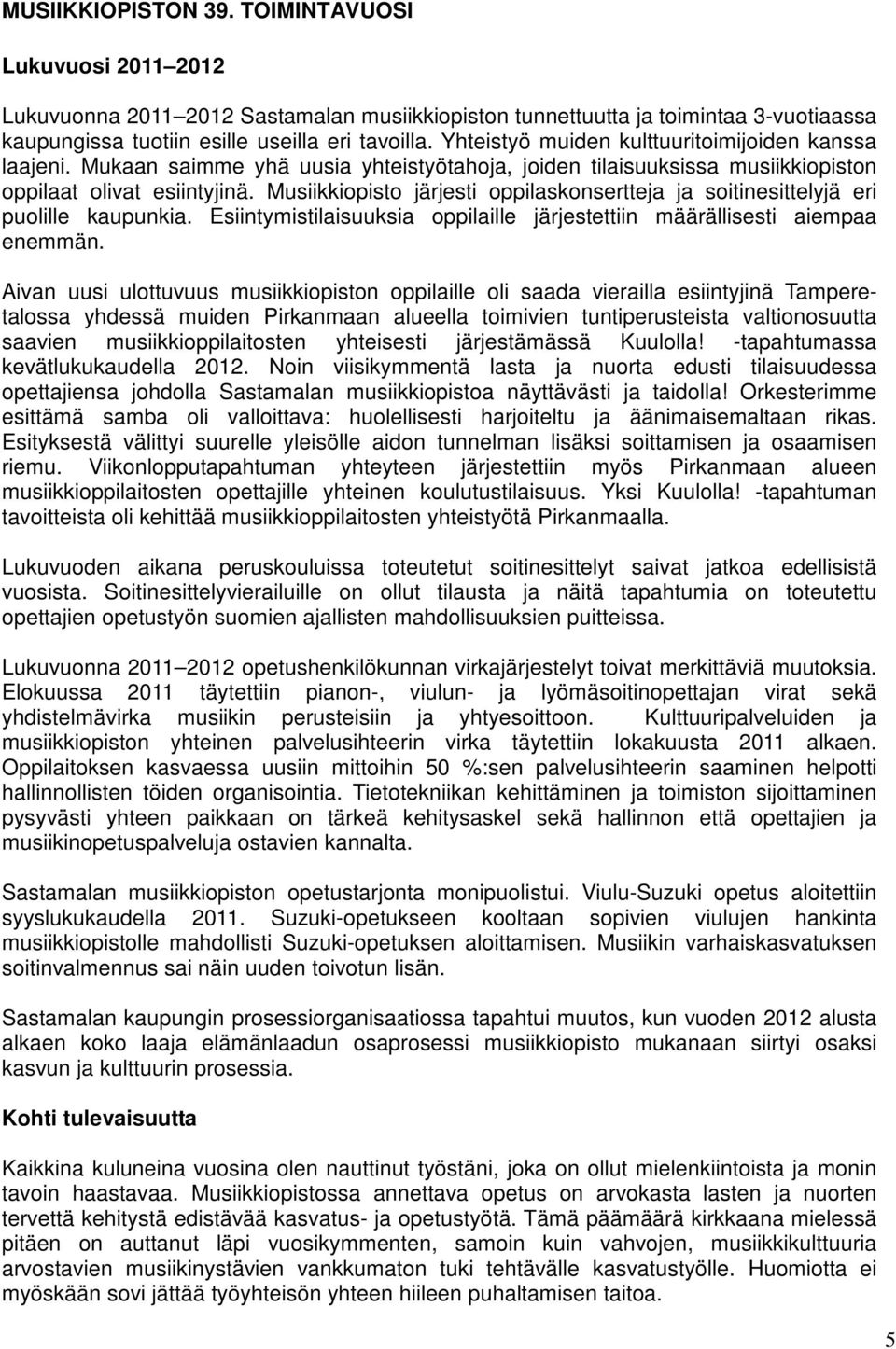 Musiikkiopisto järjesti oppilaskonsertteja ja soitinesittelyjä eri puolille kaupunkia. Esiintymistilaisuuksia oppilaille järjestettiin määrällisesti aiempaa enemmän.