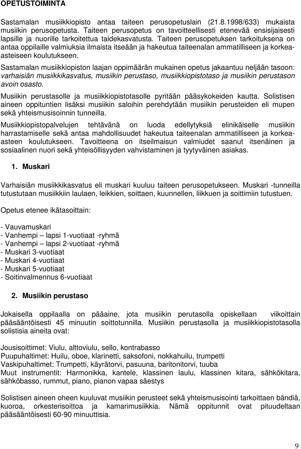 Taiteen perusopetuksen tarkoituksena on antaa oppilaille valmiuksia ilmaista itseään ja hakeutua taiteenalan ammatilliseen ja korkeaasteiseen koulutukseen.