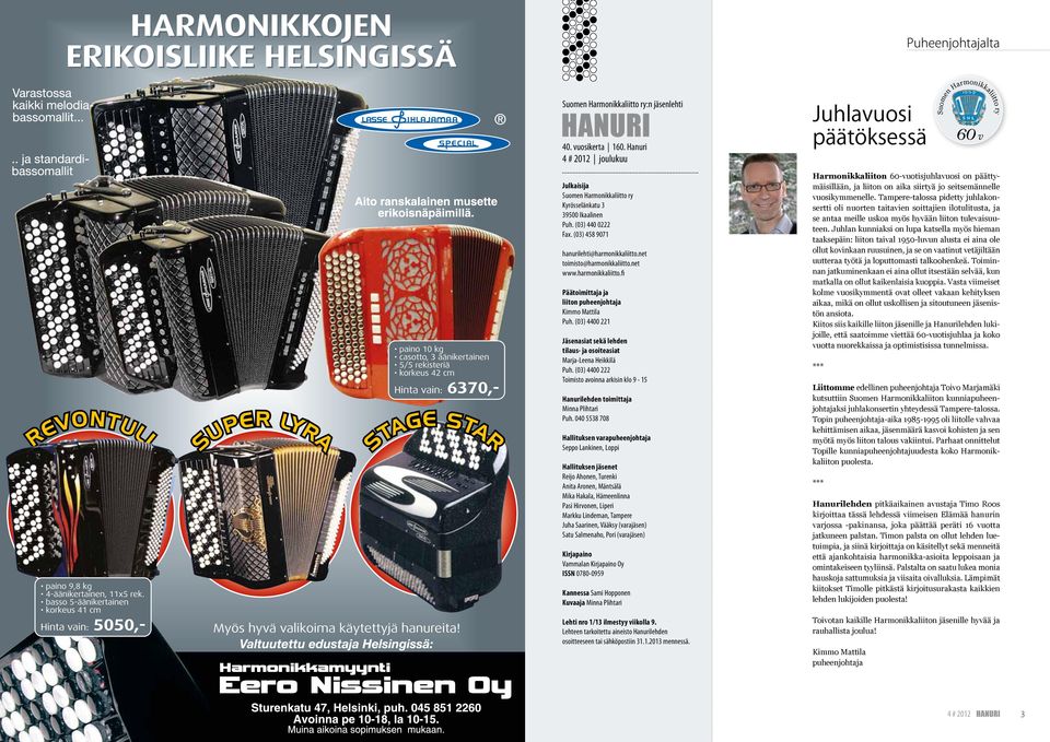 (03) 458 9071 hanurilehti@harmonikkaliitto.net toimisto@harmonikkaliitto.net www.harmonikkaliitto.fi Päätoimittaja ja liiton puheenjohtaja Kimmo Mattila Puh.