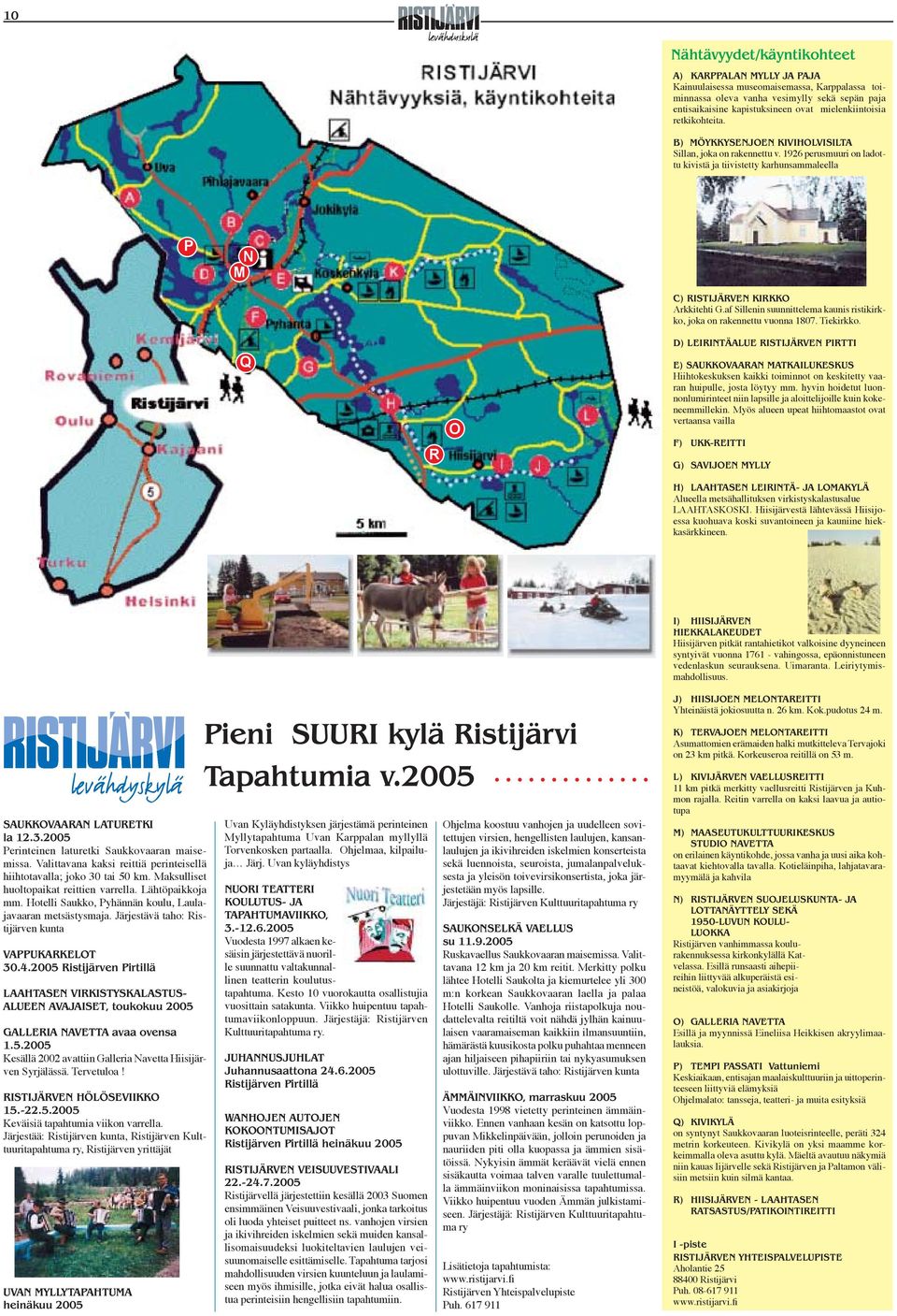 1926 perusmuuri on ladottu kivistä ja tiivistetty karhunsammaleella P N M C) RISTIJÄRVEN KIRKKO Arkkitehti G.af Sillenin suunnittelema kaunis ristikirkko, joka on rakennettu vuonna 1807. Tiekirkko.