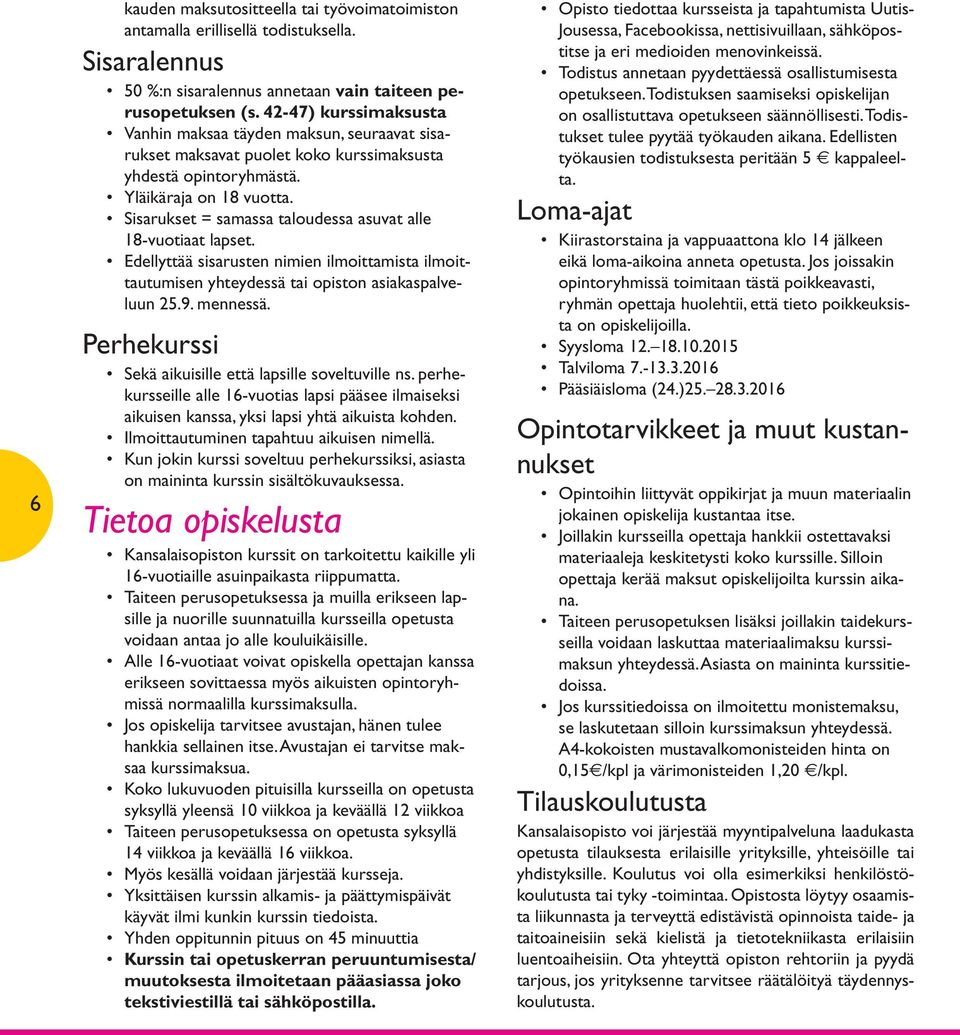 Sisarukset = samassa taloudessa asuvat alle 18-vuotiaat lapset. Edellyttää sisarusten nimien ilmoittamista ilmoittautumisen yhteydessä tai opiston asiakaspalveluun 25.9.