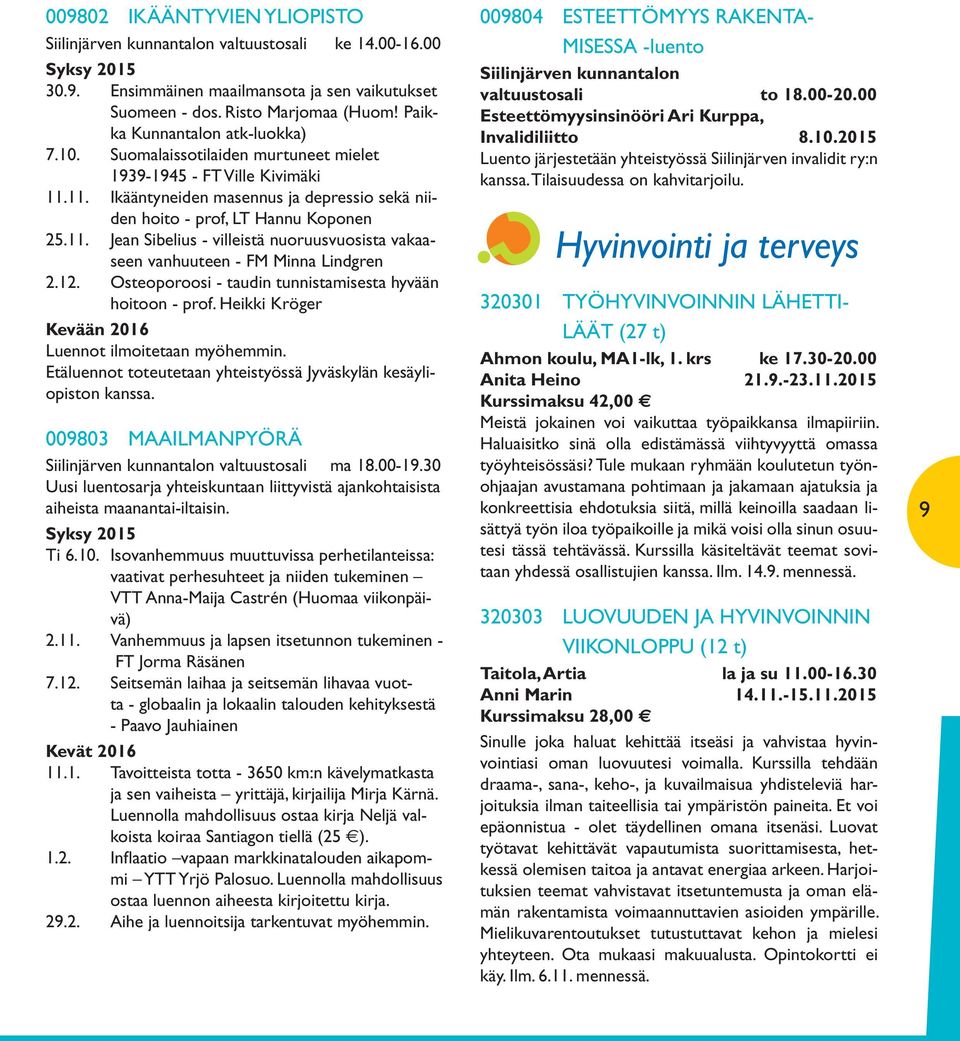 12. Osteoporoosi - taudin tunnistamisesta hyvään hoitoon - prof. Heikki Kröger Kevään 2016 Luennot ilmoitetaan myöhemmin. Etäluennot toteutetaan yhteistyössä Jyväskylän kesäyliopiston kanssa.