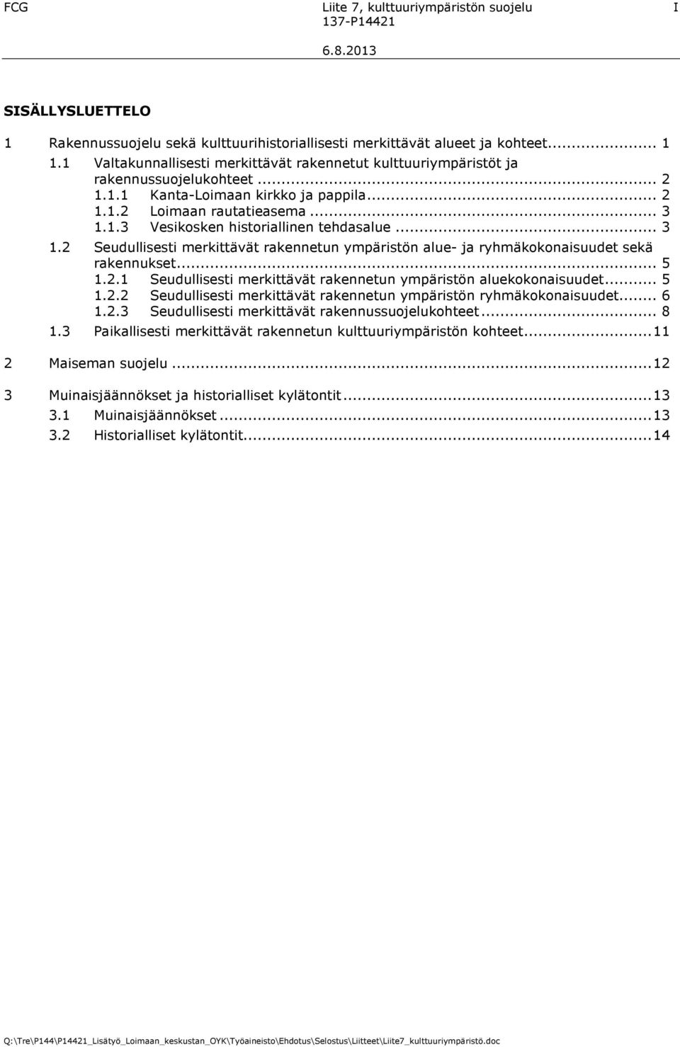 .. 3 1.2 Seudullisesti merkittävät rakennetun ympäristön alue- ja ryhmäkokonaisuudet sekä rakennukset... 5 1.2.1 Seudullisesti merkittävät rakennetun ympäristön aluekokonaisuudet... 5 1.2.2 Seudullisesti merkittävät rakennetun ympäristön ryhmäkokonaisuudet.