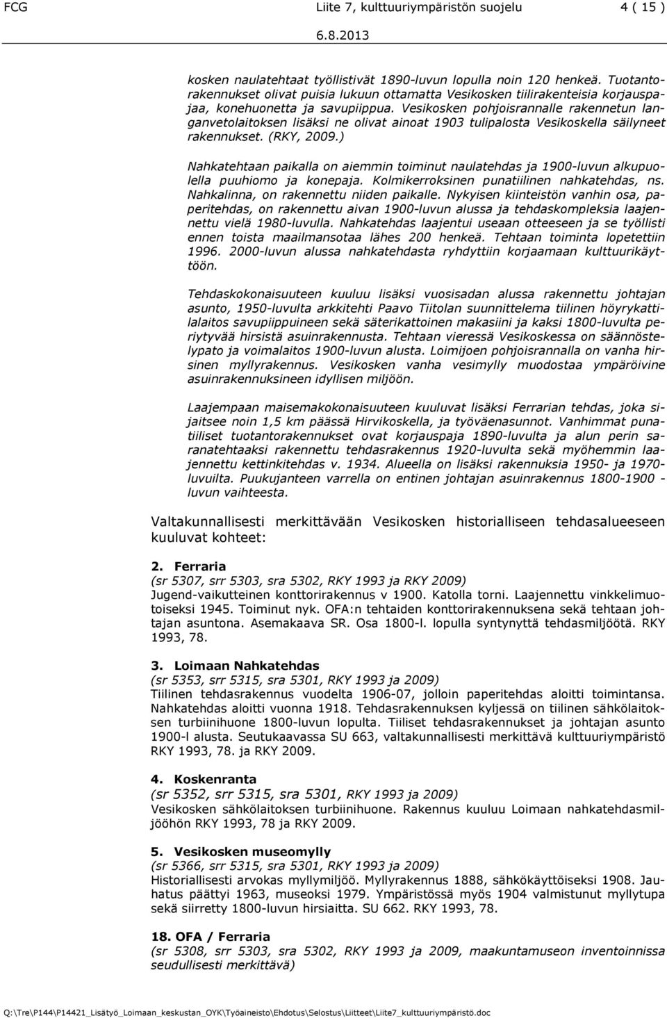 Vesikosken pohjoisrannalle rakennetun langanvetolaitoksen lisäksi ne olivat ainoat 1903 tulipalosta Vesikoskella säilyneet rakennukset. (RKY, 2009.