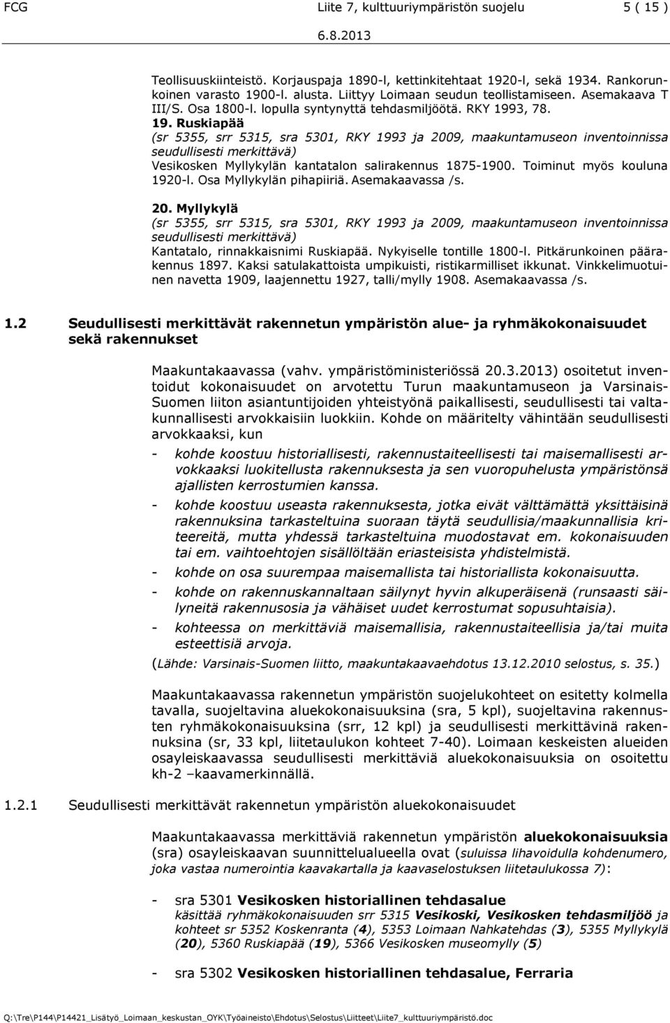 3, 78. 19. Ruskiapää (sr 5355, srr 5315, sra 5301, RKY 1993 ja 2009, maakuntamuseon inventoinnissa seudullisesti merkittävä) Vesikosken Myllykylän kantatalon salirakennus 1875-1900.