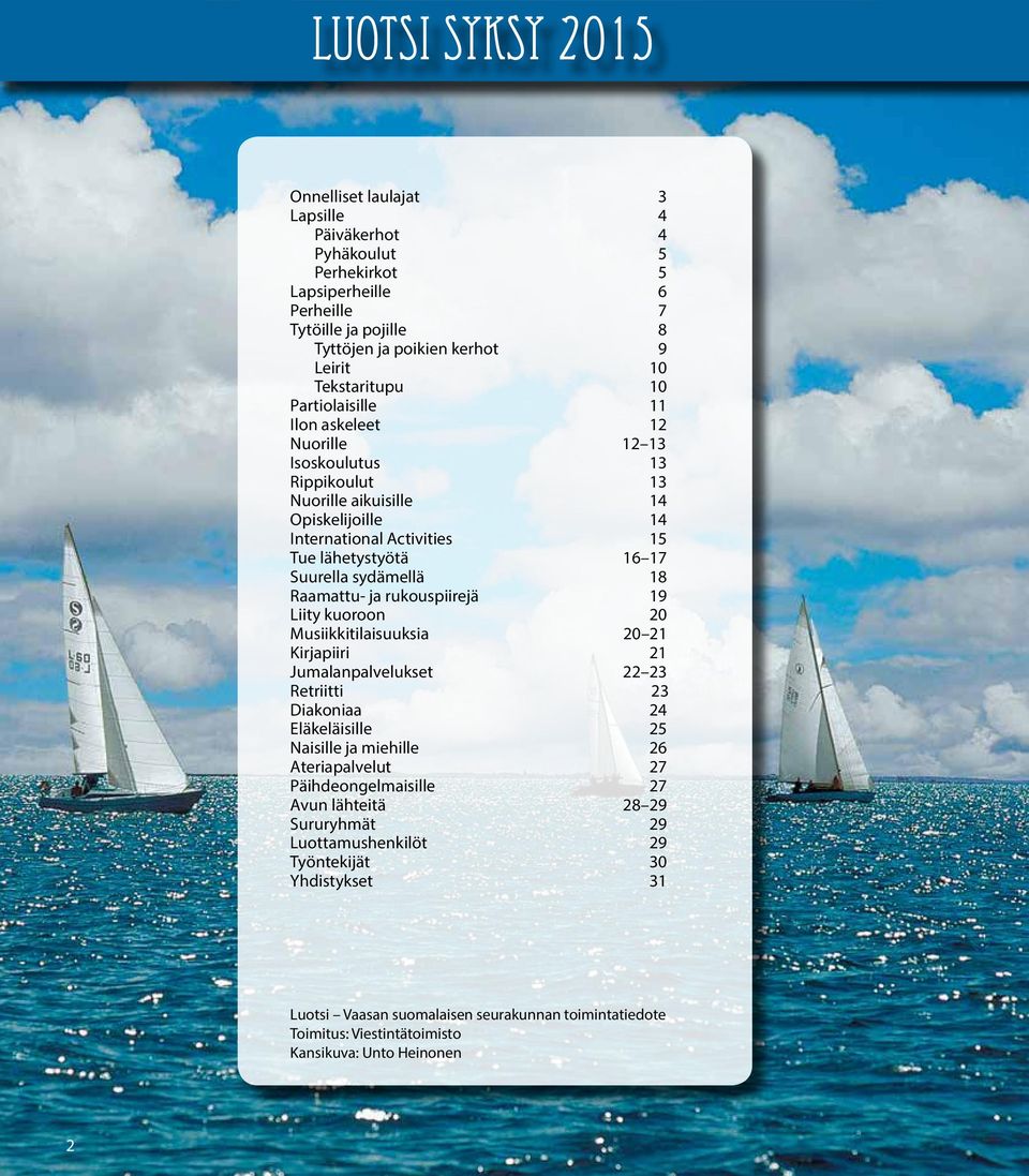 Raamattu- ja rukouspiirejä 19 Liity kuoroon 20 Musiikkitilaisuuksia 20 21 Kirjapiiri 21 Jumalanpalvelukset 22 23 Retriitti 23 Diakoniaa 24 Eläkeläisille 25 Naisille ja miehille 26 Ateriapalvelut 27