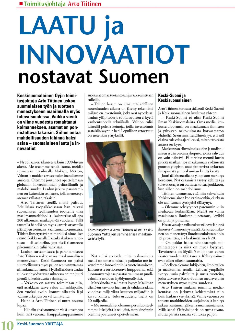 Siihen antaa mahdollisuuden lähinnä kaksi asiaa suomalainen laatu ja innovaatiot Nyt ollaan eri tilanteessa kuin 1990-luvun alussa.