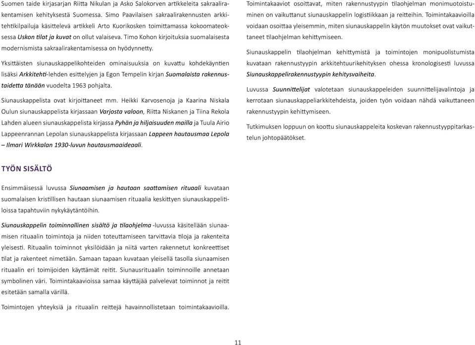Timo Kohon kirjoituksia suomalaisesta modernismista sakraalirakentamisessa on hyödynnetty.