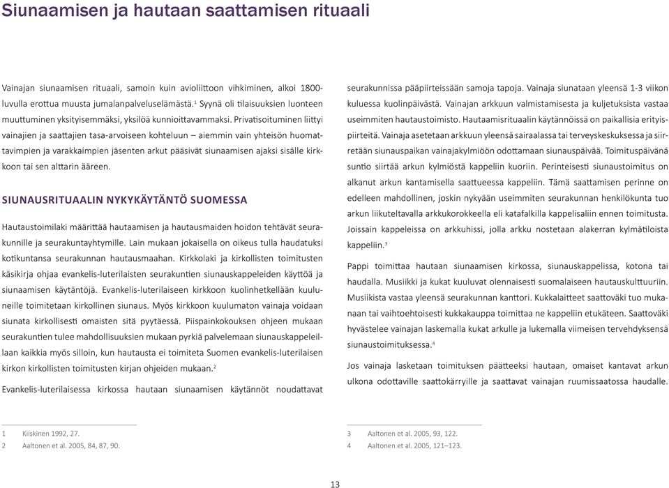 Privatisoituminen liittyi vainajien ja saattajien tasa-arvoiseen kohteluun aiemmin vain yhteisön huomattavimpien ja varakkaimpien jäsenten arkut pääsivät siunaamisen ajaksi sisälle kirkkoon tai sen