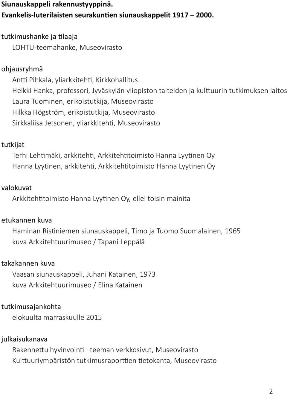 laitos Laura Tuominen, erikoistutkija, Museovirasto Hilkka Högström, erikoistutkija, Museovirasto Sirkkaliisa Jetsonen, yliarkkitehti, Museovirasto tutkijat Terhi Lehtimäki, arkkitehti,