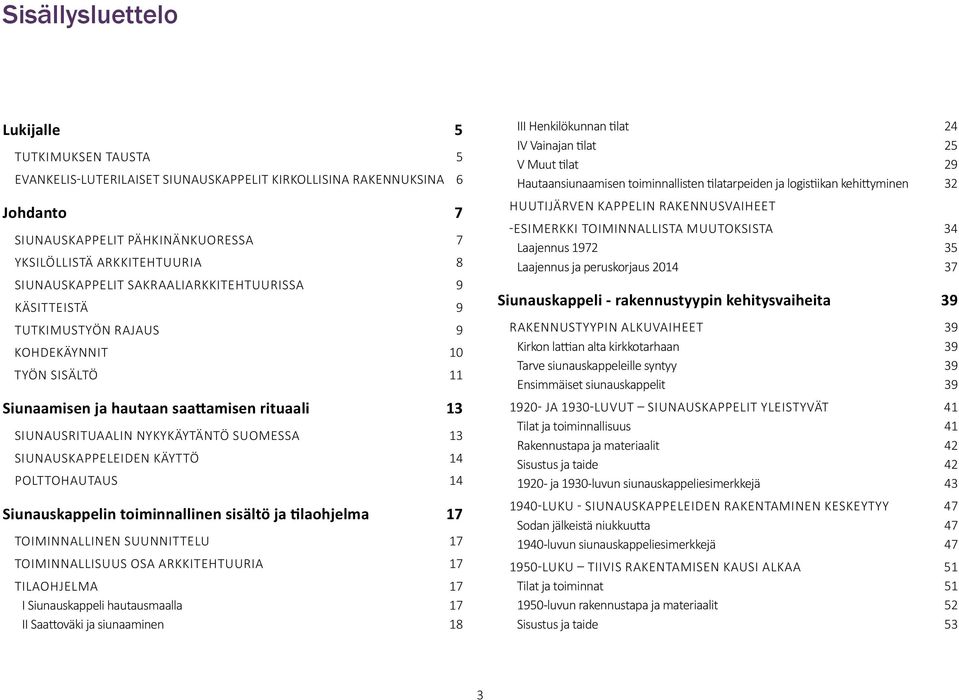 SIUNAUSKAPPELEIDEN KÄYTTÖ 14 POLTTOHAUTAUS 14 Siunauskappelin toiminnallinen sisältö ja tilaohjelma 17 TOIMINNALLINEN SUUNNITTELU 17 TOIMINNALLISUUS OSA ARKKITEHTUURIA 17 TILAOHJELMA 17 I