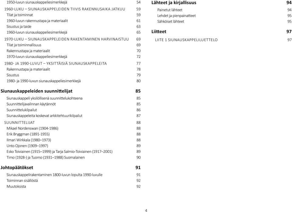 1990-LUVUT YKSITTÄISIÄ SIUNAUSKAPPELEITA 77 Rakennustapa ja materiaalit 78 Sisustus 79 1980- ja 1990-luvun siunauskappeliesimerkkejä 80 Lähteet ja kirjallisuus 94 Painetut lähteet 94 Lehdet ja
