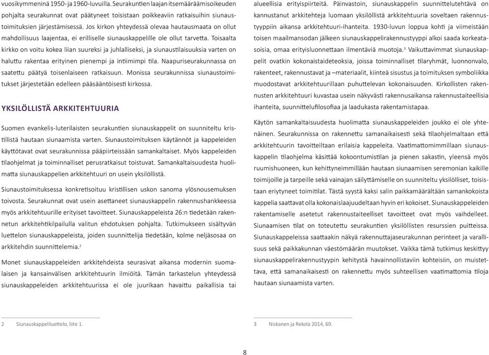 Toisaalta kirkko on voitu kokea liian suureksi ja juhlalliseksi, ja siunaustilaisuuksia varten on haluttu rakentaa erityinen pienempi ja intiimimpi tila.