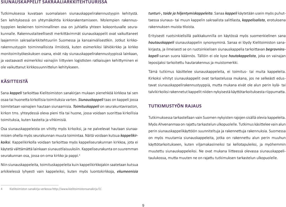 Rakennustaiteellisesti merkittävimmät siunauskappelit ovat vaikuttaneet laajemmin sakraaliarkkitehtuuriin Suomessa ja kansainvälisestikin.