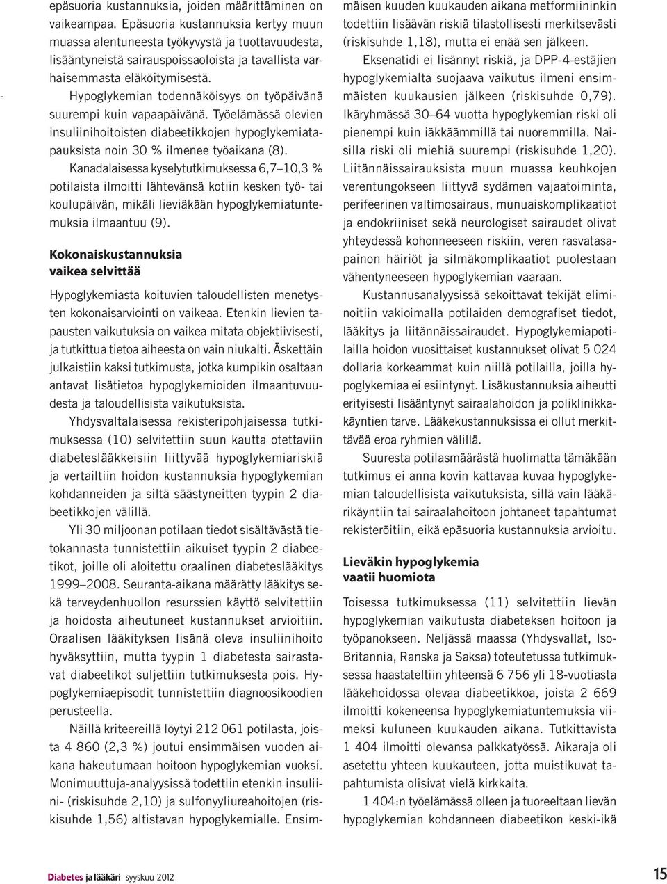 Hypoglykemian todennäköisyys on työpäivänä suurempi kuin vapaapäivänä. Työelämässä olevien insuliinihoitoisten diabeetikkojen hypoglykemiatapauksista noin 30 % ilmenee työaikana (8).