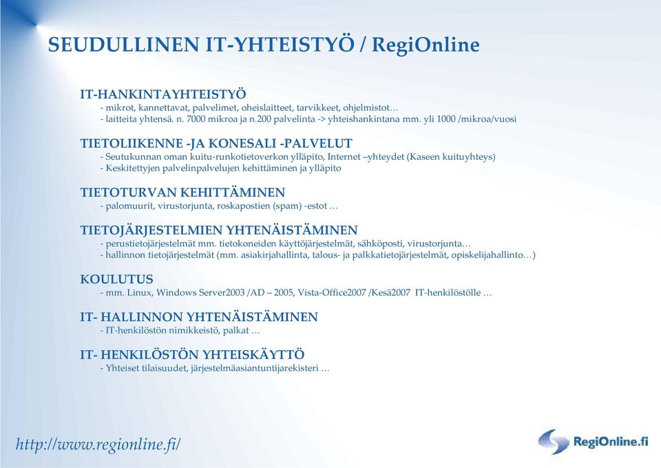 yli 1000 /mikroa/vuosi TIETOLIIKENNE JA KONESALI PALVELUT Seutukunnan oman kuitu runkotietoverkon ylläpito, I nternet yhteydet (Kaseen kuituyhteys) Keskitettyjen palvelinpalvelujen kehittäminen ja