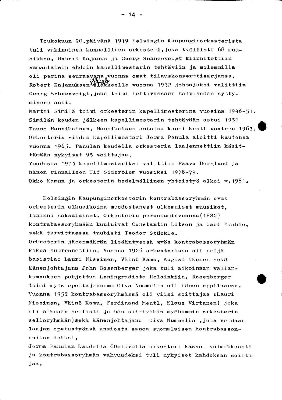 Robert Kajanuksen eläkkeelle vuonna 1932 johtajaksi valittiin Georg Schneevoigt,joka toimi tehtävässään talvisodan syttymiseen asti. Martti Similä toimi orkesterin kapellimesterinä vuosina 1946-51.