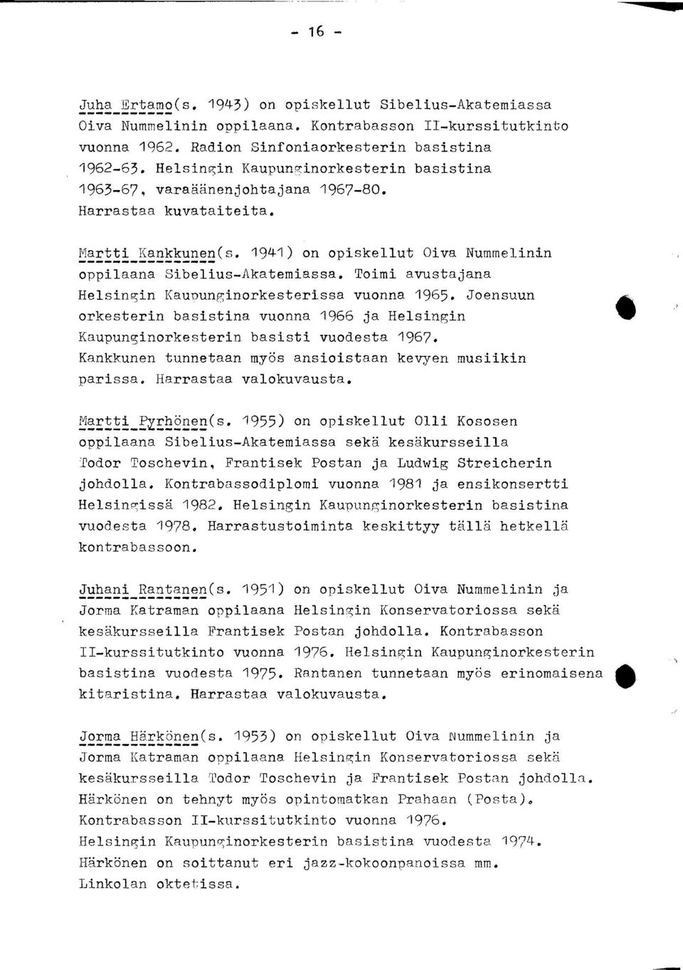 Toimi avustajana Helsingin Kaupunginorkesterissa vuonna 1965. Joensuun orkesterin basistina vuonna 1966 ja Helsingin Kaupunginorkesterin basisti vuodesta 1967.