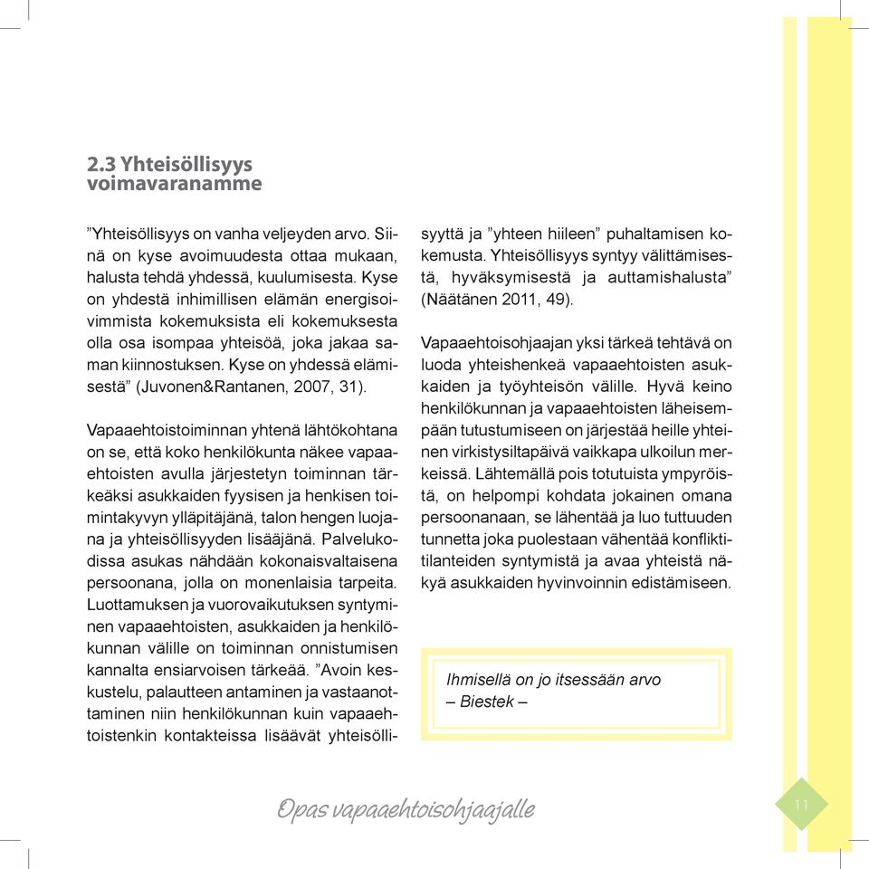 Vapaaehtoistoiminnan yhtenä lähtökohtana on se, että koko henkilökunta näkee vapaaehtoisten avulla järjestetyn toiminnan tärkeäksi asukkaiden fyysisen ja henkisen toimintakyvyn ylläpitäjänä, talon