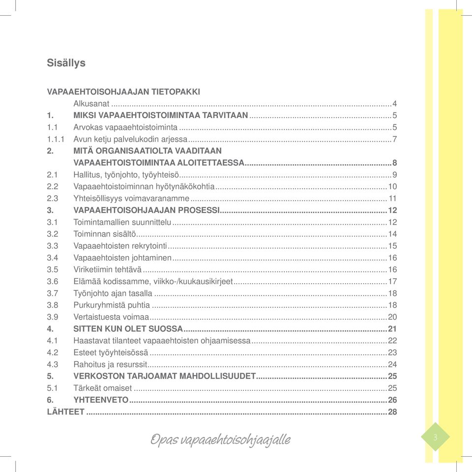 VAPAAEHTOISOHJAAJAN PROSESSI...12 3.1 Toimintamallien suunnittelu...12 3.2 Toiminnan sisältö...14 3.3 Vapaaehtoisten rekrytointi...15 3.4 Vapaaehtoisten johtaminen...16 3.