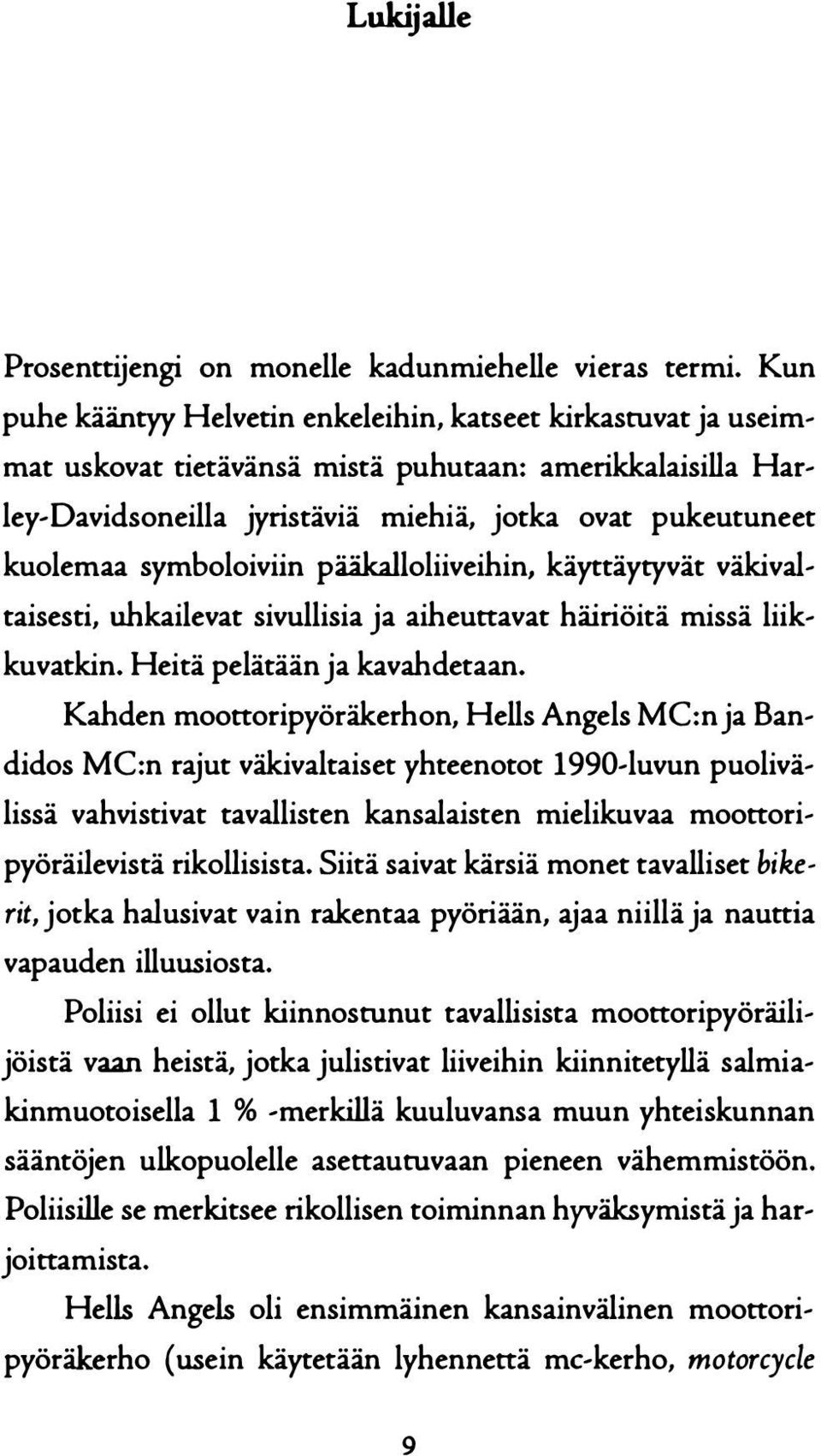 symboloiviin pääkalloliiveihin, käyttäytyvät väkivaltaisesti, uhkailevat sivullisia ja aiheuttavat häiriöitä missä liikkuvatkin. Heitä pelätään ja kavahdetaan.