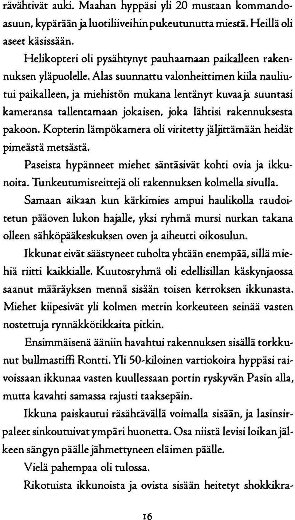 Alas suunnattu valonheitrimen kiila nauliutui paikalleen, ja miehistön mukana lentänyt kuvaaja suuntasi kameransa tallentamaan jokaisen, joka lähtisi rakennuksesta pakoon.